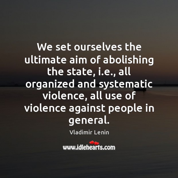 We set ourselves the ultimate aim of abolishing the state, i.e., Vladimir Lenin Picture Quote