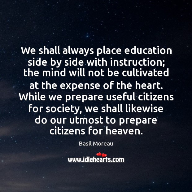 We shall always place education side by side with instruction; the mind Basil Moreau Picture Quote