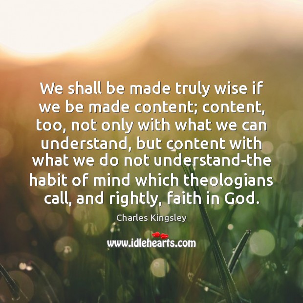 We shall be made truly wise if we be made content; content, Charles Kingsley Picture Quote