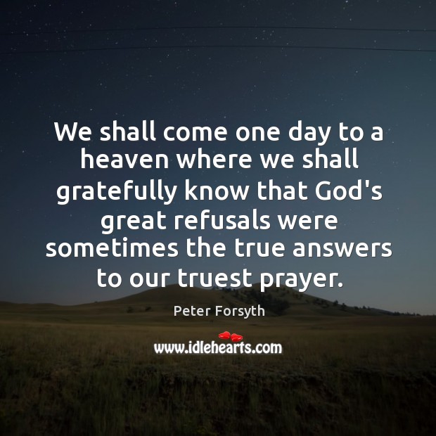 We shall come one day to a heaven where we shall gratefully Peter Forsyth Picture Quote