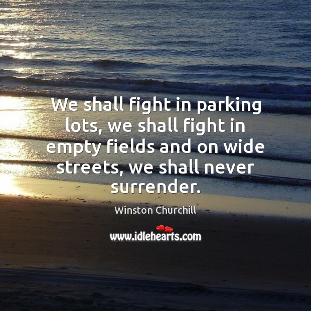 We shall fight in parking lots, we shall fight in empty fields Image
