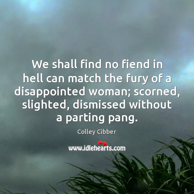 We shall find no fiend in hell can match the fury of Colley Cibber Picture Quote