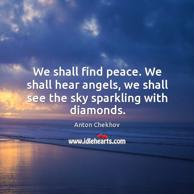 We shall find peace. We shall hear angels, we shall see the sky sparkling with diamonds. Image