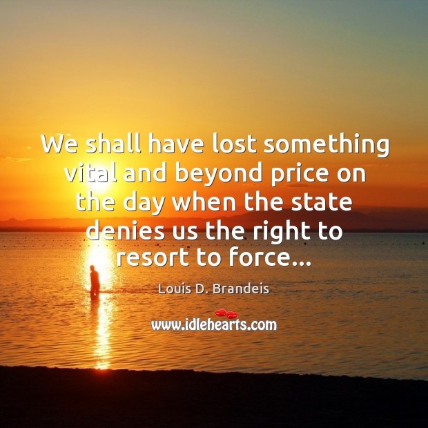 We shall have lost something vital and beyond price on the day Louis D. Brandeis Picture Quote