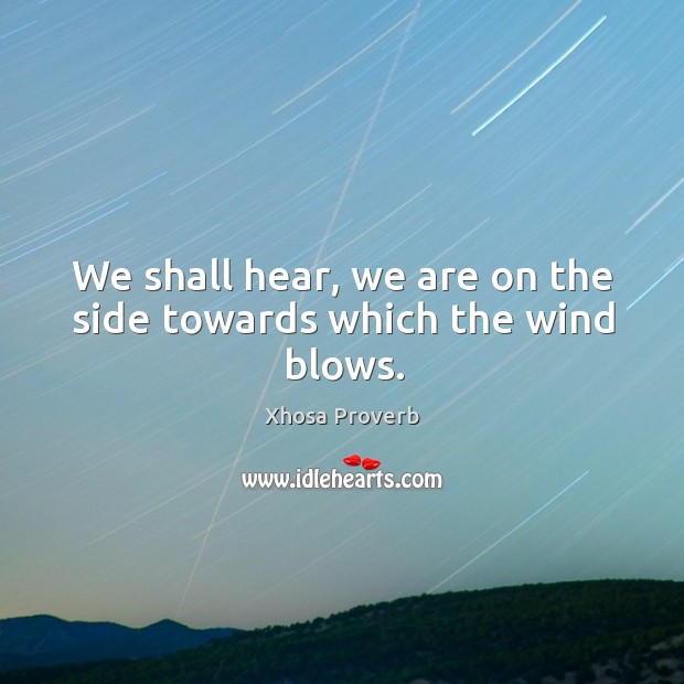 We shall hear, we are on the side towards which the wind blows. Xhosa Proverbs Image