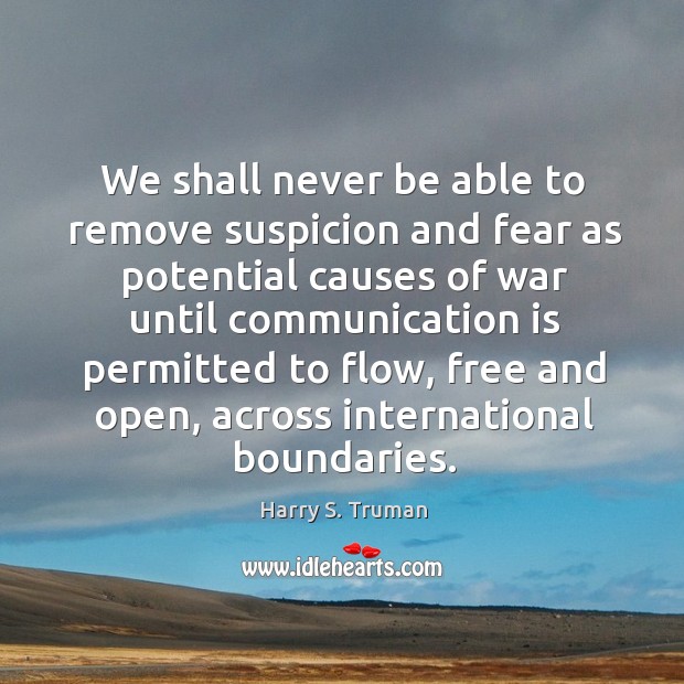 We shall never be able to remove suspicion and fear as potential Harry S. Truman Picture Quote