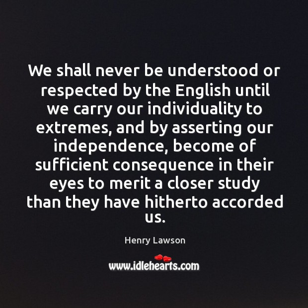 We shall never be understood or respected by the English until we Henry Lawson Picture Quote
