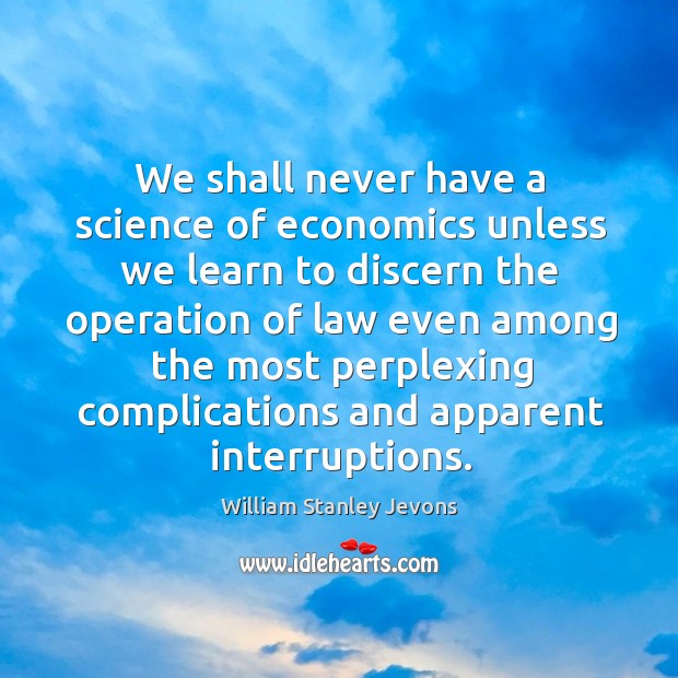 We shall never have a science of economics unless we learn to Image