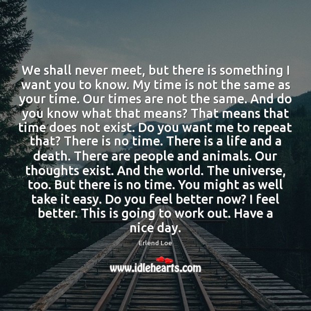 We shall never meet, but there is something I want you to Time Quotes Image