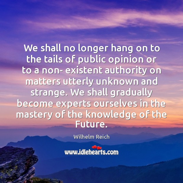 We shall no longer hang on to the tails of public opinion Wilhelm Reich Picture Quote