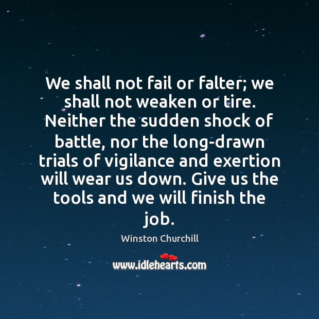 We shall not fail or falter; we shall not weaken or tire. Image