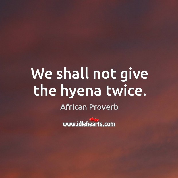 We shall not give the hyena twice. African Proverbs Image