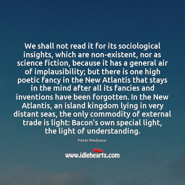 We shall not read it for its sociological insights, which are non-existent, Peter Medawar Picture Quote