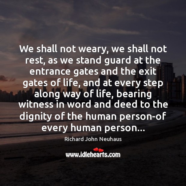 We shall not weary, we shall not rest, as we stand guard Richard John Neuhaus Picture Quote