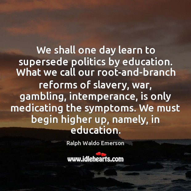 We shall one day learn to supersede politics by education. What we Image