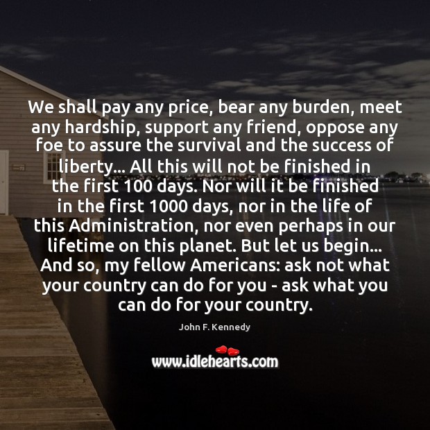 We shall pay any price, bear any burden, meet any hardship, support John F. Kennedy Picture Quote