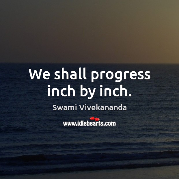 We shall progress inch by inch. Progress Quotes Image