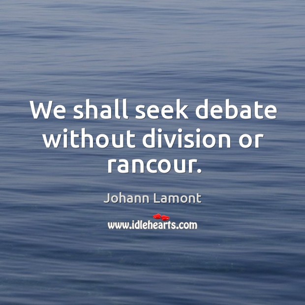 We shall seek debate without division or rancour. Johann Lamont Picture Quote