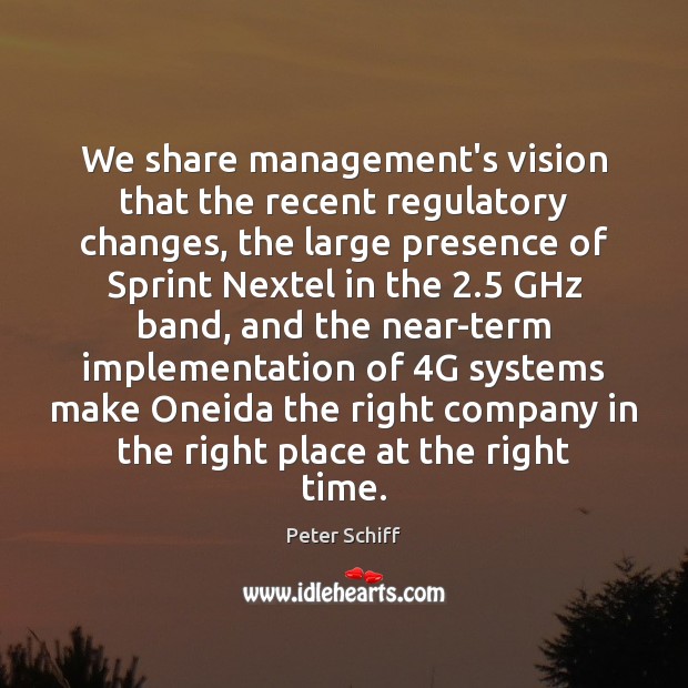 We share management’s vision that the recent regulatory changes, the large presence Peter Schiff Picture Quote
