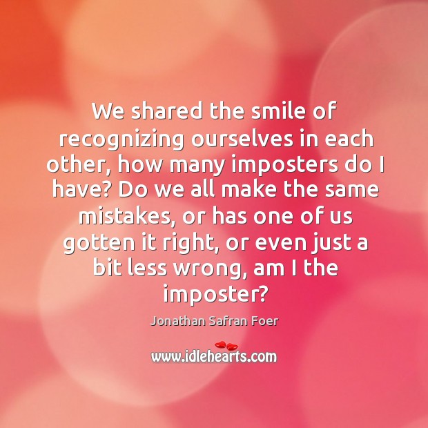 We shared the smile of recognizing ourselves in each other, how many Image