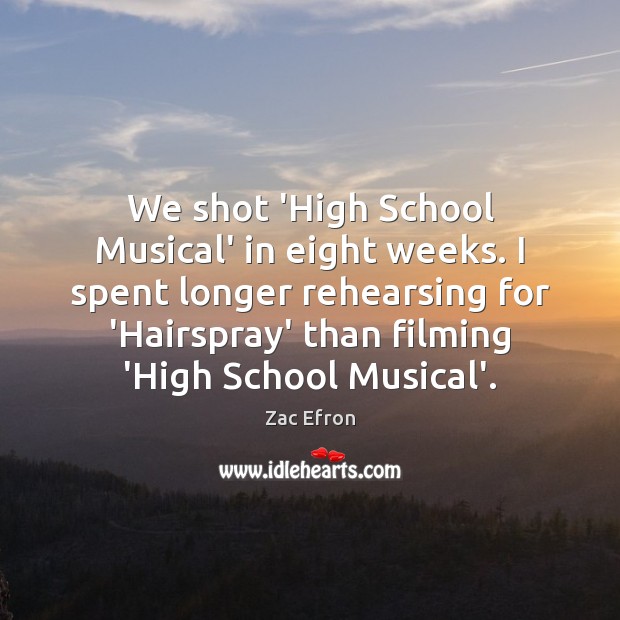 We shot ‘High School Musical’ in eight weeks. I spent longer rehearsing Zac Efron Picture Quote