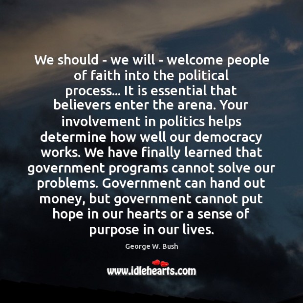 We should – we will – welcome people of faith into the George W. Bush Picture Quote