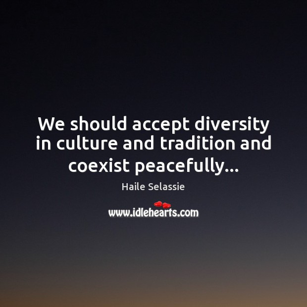 We should accept diversity in culture and tradition and coexist peacefully… Haile Selassie Picture Quote