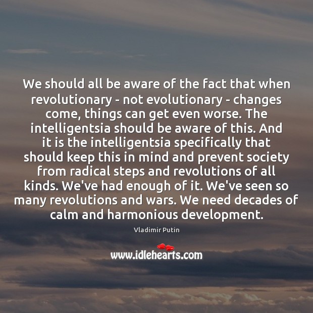 We should all be aware of the fact that when revolutionary – Vladimir Putin Picture Quote