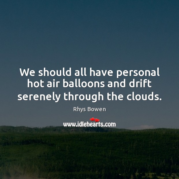 We should all have personal hot air balloons and drift serenely through the clouds. Image
