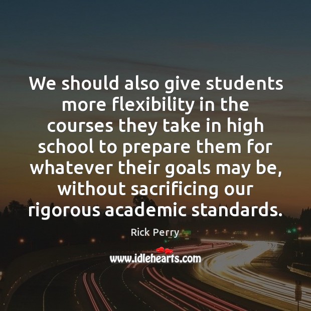 We should also give students more flexibility in the courses they take Rick Perry Picture Quote
