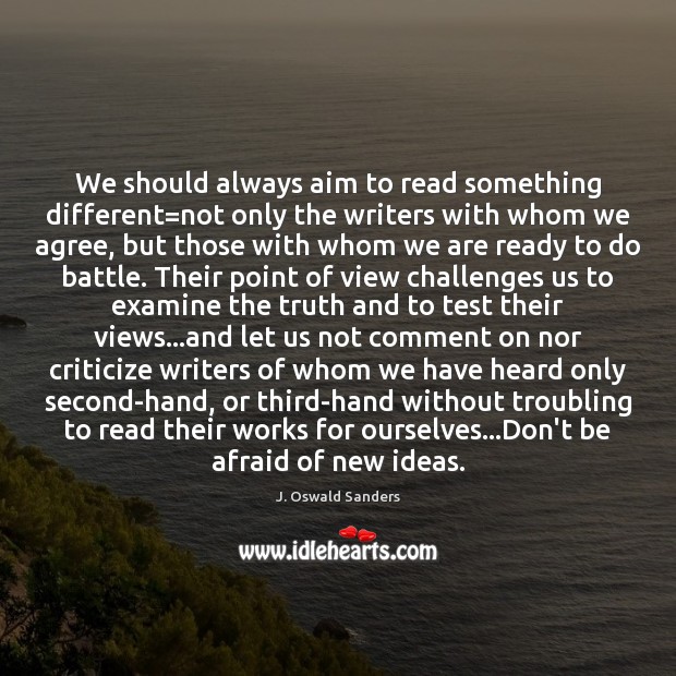 We should always aim to read something different=not only the writers J. Oswald Sanders Picture Quote