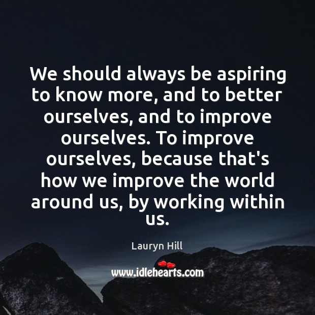 We should always be aspiring to know more, and to better ourselves, Lauryn Hill Picture Quote