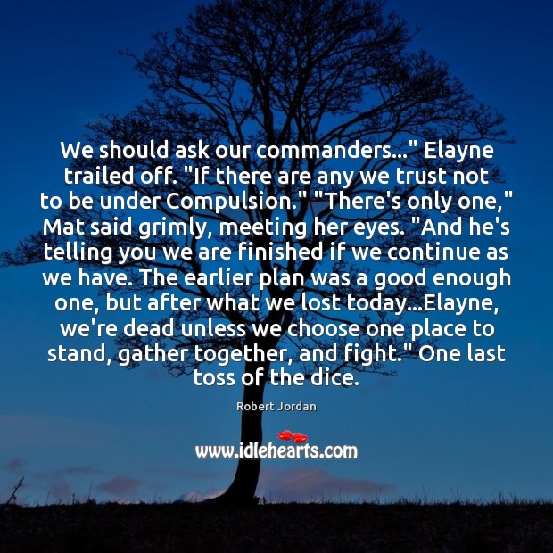 We should ask our commanders…” Elayne trailed off. “If there are any Robert Jordan Picture Quote