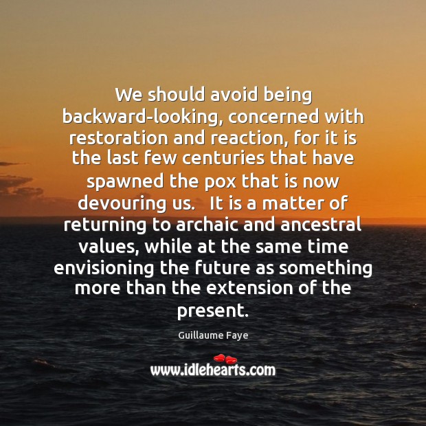 We should avoid being backward-looking, concerned with restoration and reaction, for it Image