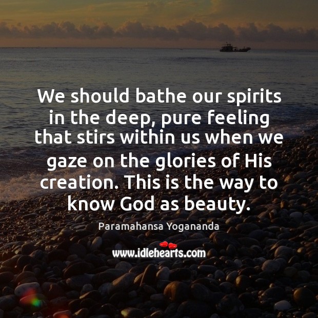 We should bathe our spirits in the deep, pure feeling that stirs Paramahansa Yogananda Picture Quote