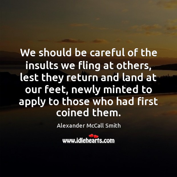 We should be careful of the insults we fling at others, lest Alexander McCall Smith Picture Quote