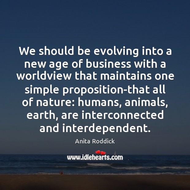 We should be evolving into a new age of business with a Anita Roddick Picture Quote