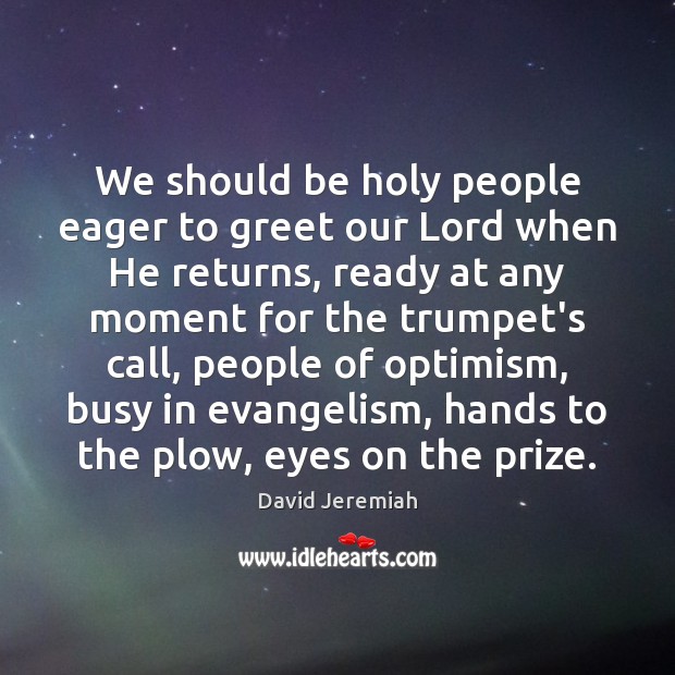 We should be holy people eager to greet our Lord when He David Jeremiah Picture Quote