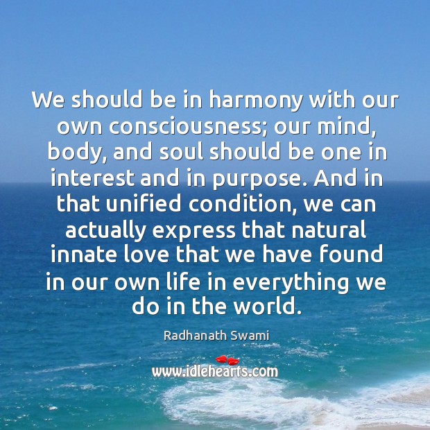 We should be in harmony with our own consciousness; our mind, body, Radhanath Swami Picture Quote