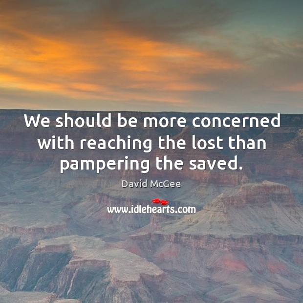 We should be more concerned with reaching the lost than pampering the saved. Image