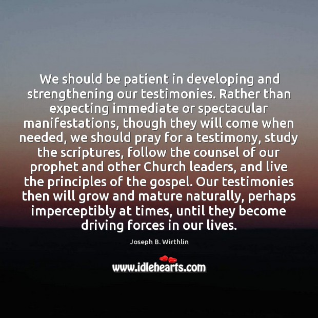 We should be patient in developing and strengthening our testimonies. Rather than Image