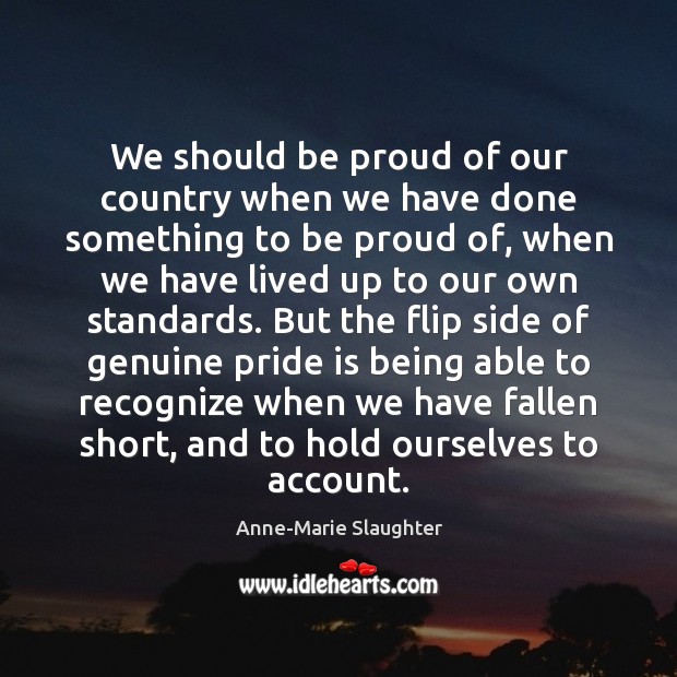 We should be proud of our country when we have done something Anne-Marie Slaughter Picture Quote