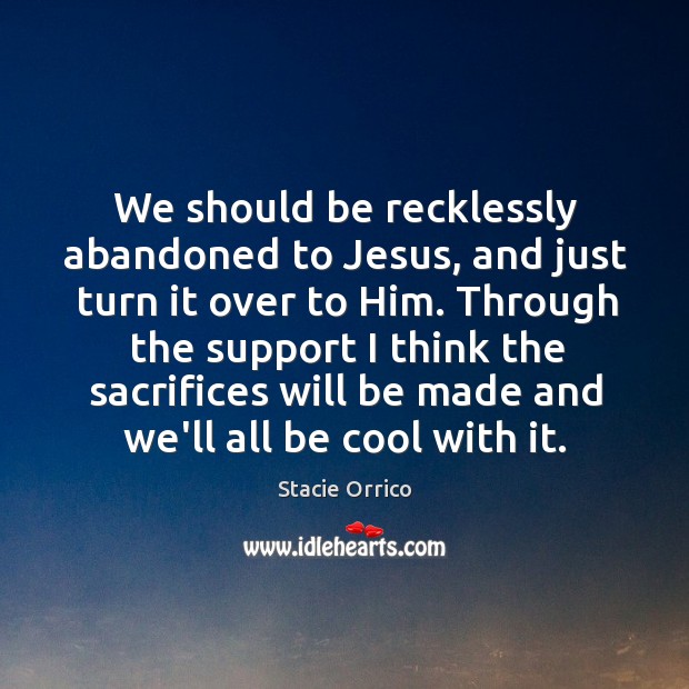 We should be recklessly abandoned to Jesus, and just turn it over Image