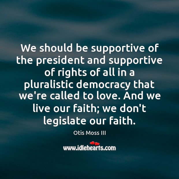 We should be supportive of the president and supportive of rights of Otis Moss III Picture Quote