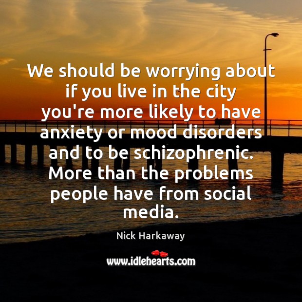 We should be worrying about if you live in the city you’re Nick Harkaway Picture Quote