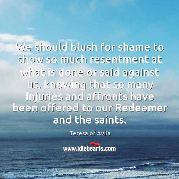 We should blush for shame to show so much resentment at what Image