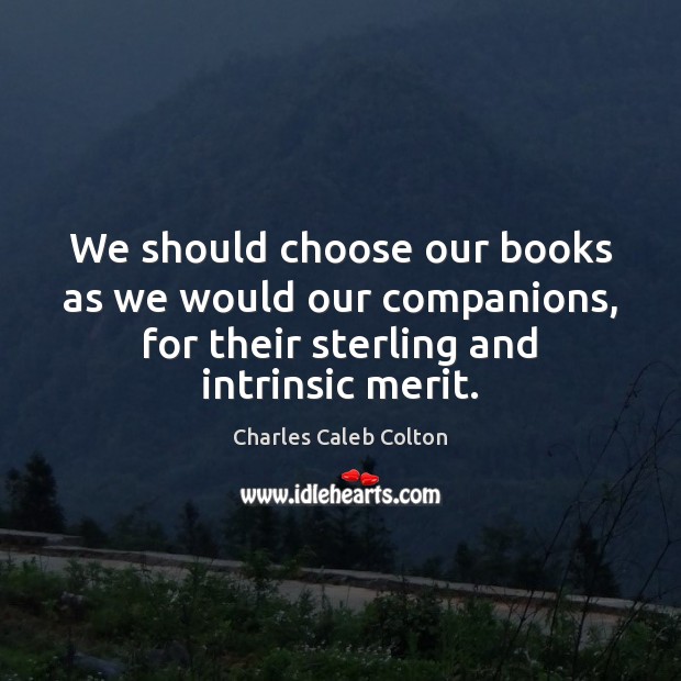 We should choose our books as we would our companions, for their Charles Caleb Colton Picture Quote