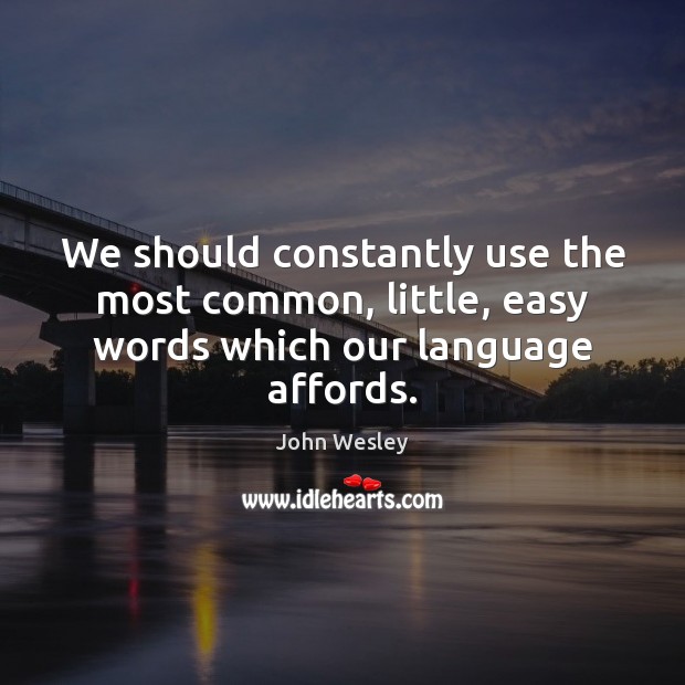 We should constantly use the most common, little, easy words which our language affords. Image