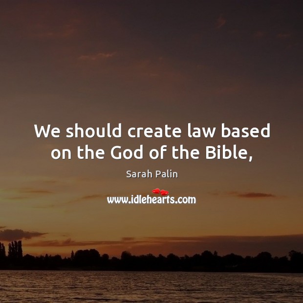 We should create law based on the God of the Bible, Image