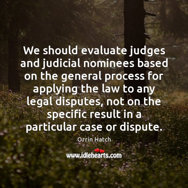 We should evaluate judges and judicial nominees based on the general process Legal Quotes Image